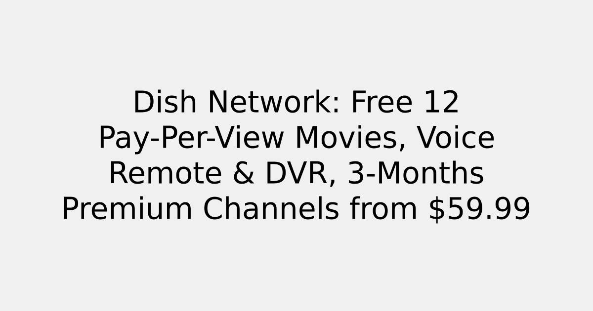 Dish Network: Free 12 Pay-Per-View Movies, Voice Remote & DVR, 3-Months Premium Channels from .99